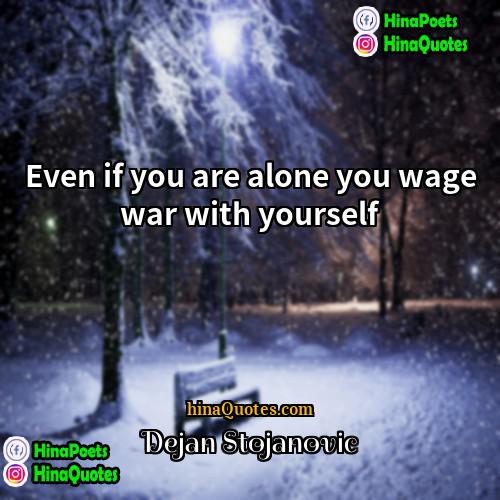 Dejan Stojanovic Quotes | Even if you are alone you wage